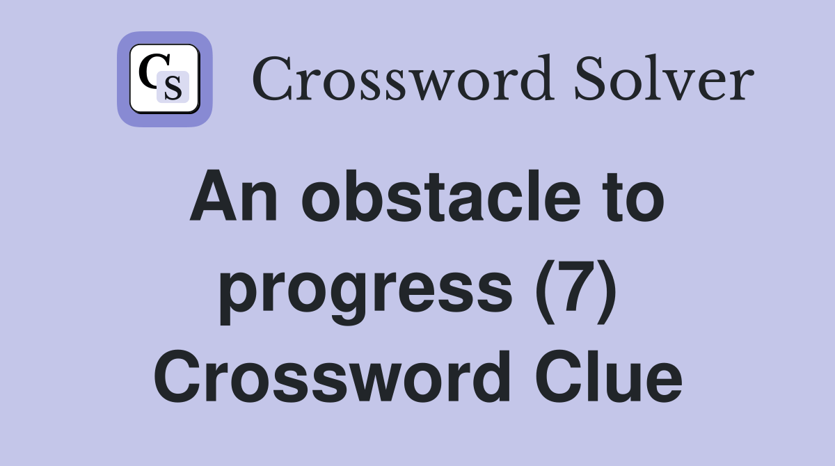 An obstacle to progress (7) Crossword Clue Answers Crossword Solver